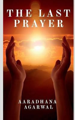 The Last Prayer(English, Paperback, Agarwal Aaradhana)