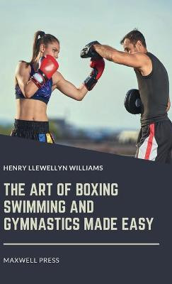 The Art of Boxing Swimming and Gymnastics Made Easy(English, Hardcover, Williams Henry Llewellyn)