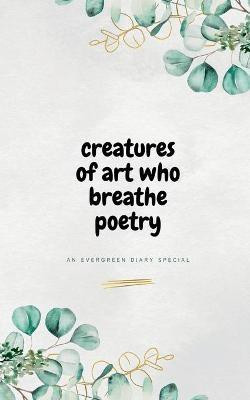 Creatures of Art Who Breathe Poetry(English, Paperback, Diary Evergreen)