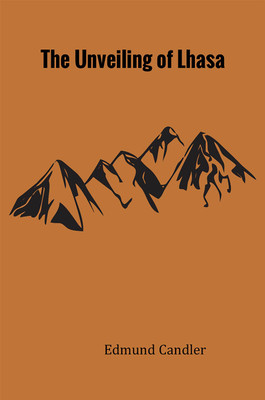The Unveiling of Lhasa(Hardcover, Edmund Candler)