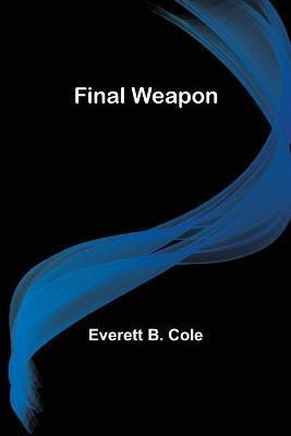 Final Weapon(English, Paperback, B Cole Everett)
