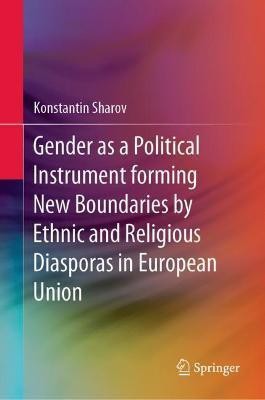 Gender as a Political Instrument Forming New Boundaries by Ethnic and Religious Diasporas in European Union(English, Hardcover, Sharov Konstantin S.)