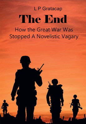 The End How the Great War Was Stopped A Novelistic Vagary(Paperback, L P Gratacap)