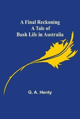 A Final Reckoning A Tale of Bush Life in Australia(English, Paperback, A Henty G)