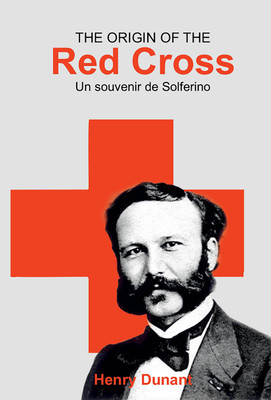 The Origin of the Red Cross Un souvenir de Solferino(Paperback, Henry Dunant)