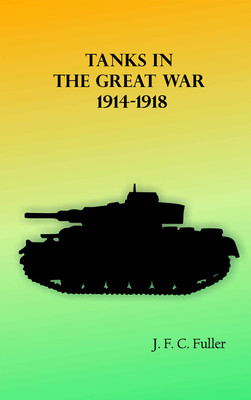 Tanks in the Great War, 1914-1918(Hardcover, J. F. C. Fuller)