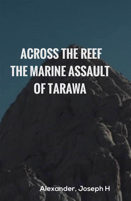Across the Reef The Marine Assault of Tarawa(Hardcover, Alexander, Joseph H)