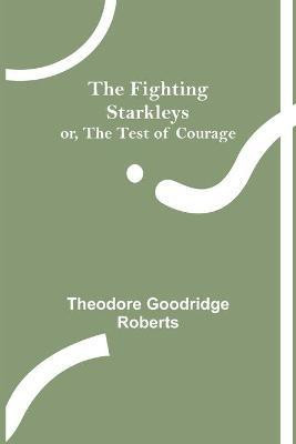 The Fighting Starkleys or, The test of courage(English, Paperback, Goodridge Roberts Theodore)