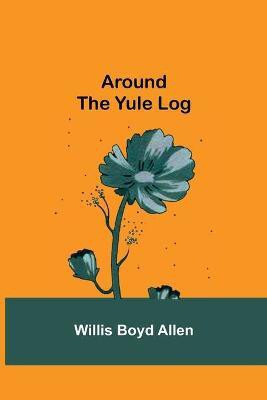 Around the Yule Log(English, Paperback, Boyd Allen Willis)