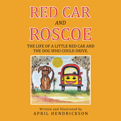 Red Car and Roscoe The Life Of A Little Red Car And The Dog Who Could Drive.(Hardcover, April Hendrickson)