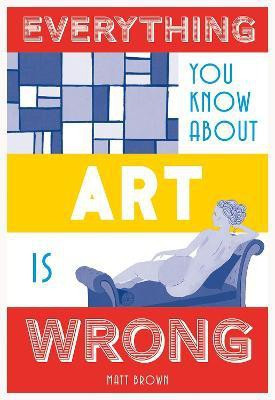 Everything You Know About Art is Wrong(English, Hardcover, Brown Matt)