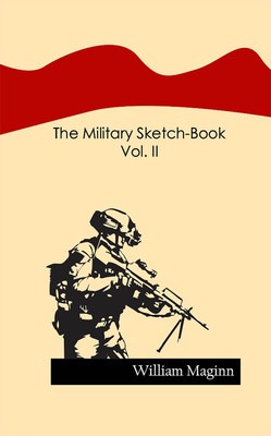 The Military Sketch-Book, Vol. II(Hardcover, William Maginn)