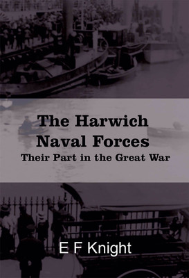 The Harwich Naval Forces Their Part in the Great War(Paperback, E F Knight)