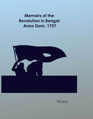Memoirs of the Revolution in Bengal, Anno Dom. 1757(English, Paperback, Watts)