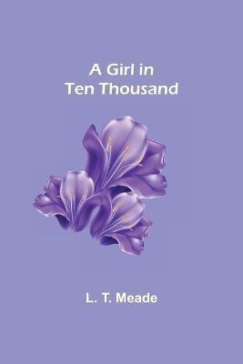 A Girl in Ten Thousand(English, Paperback, T Meade L)