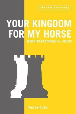Your Kingdom for My Horse: When to Exchange in Chess(English, Paperback, Soltis Andrew)