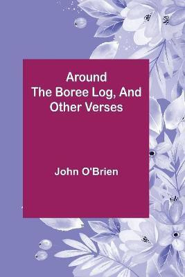 Around the Boree Log, and Other Verses(English, Paperback, O'Brien John)