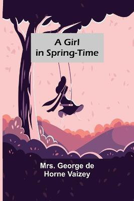 A Girl in Spring-Time(English, Paperback, George de Horne Vaizey Mrs)