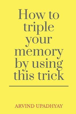 How to triple your memory by using this trick(English, Paperback, Upadhyay Arvind)