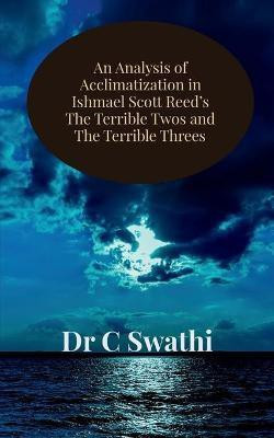An Analysis of Acclimatization in Ishmael Scott Reed's the Terrible Twos and the Terrible Threes(English, Paperback, Swathi C)