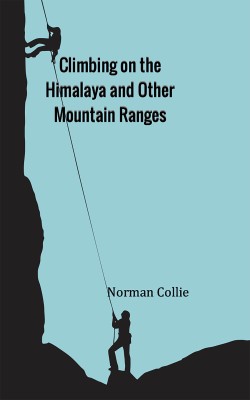 Climbing on the Himalaya and Other Mountain Ranges(Hardcover, Norman Collie)