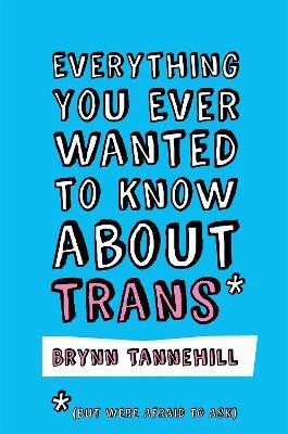 Everything You Ever Wanted to Know about Trans (But Were Afraid to Ask)(English, Paperback, Tannehill Brynn)