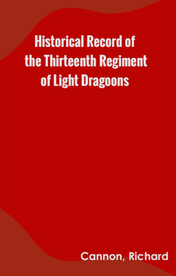 Historical Record of the Thirteenth Regiment of Light Dragoons(English, Paperback, Cannon Richard)