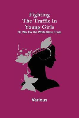 Fighting the Traffic in Young Girls; Or, War on the White Slave Trade(English, Paperback, Various)