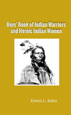 Boys' Book of Indian Warriors and Heroic Indian Women(Hardcover, Edwin L. Sabin)