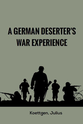 A German deserter's war experience(Hardcover, Koettgen, Julius)