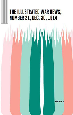 The Illustrated War News, Number 21, Dec. 30, 1914(Paperback, Various)