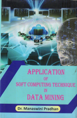 Application of Soft Computing Technique in Data Mining(Hardcover, Dr. Manaswini Pradhan)