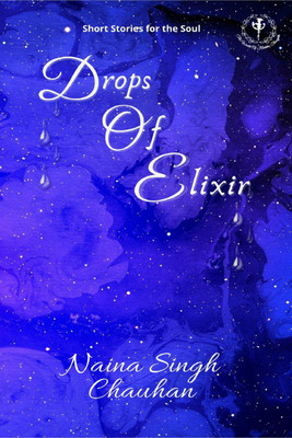 Drops Of Elixir(English, Paperback, Naina Singh Chauhan)