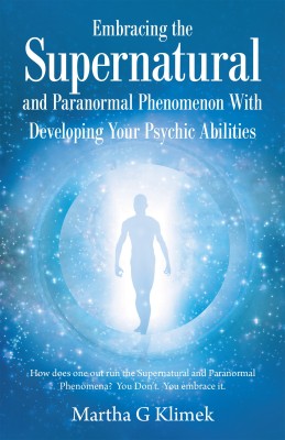 Embracing the Supernatural and Paranormal Phenomenon with Developing Your Psychic Abilities(English, Hardcover, Klimek Martha G)