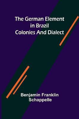 The German Element in Brazil; Colonies and Dialect(English, Paperback, Franklin Schappelle Benjamin)