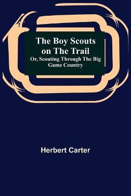 The Boy Scouts on the Trail; or, Scouting through the Big Game Country(English, Paperback, Carter Herbert)