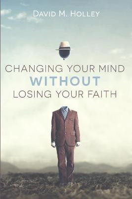 Changing Your Mind Without Losing Your Faith(English, Paperback, Holley David M)