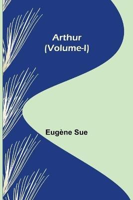 Arthur (Volume-I)(English, Paperback, Sue Eugene)