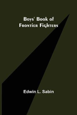 Boys' Book of Frontier Fighters(English, Paperback, L Sabin Edwin)