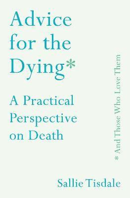 Advice for the Dying (and Those Who Love Them)(English, Hardcover, Tisdale Sallie)
