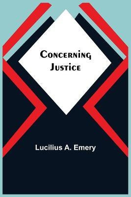 Concerning Justice(English, Paperback, A Emery Lucilius)