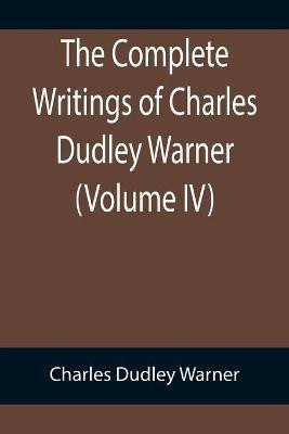 The Complete Writings of Charles Dudley Warner (Volume IV)(English, Paperback, Dudley Warner Charles)