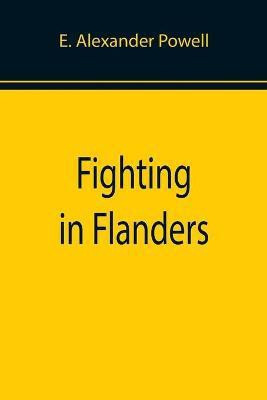 Fighting in Flanders(English, Paperback, Alexander Powell E)