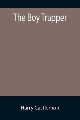 The Boy Trapper(English, Paperback, Castlemon Harry)