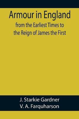Armour in England, from the Earliest Times to the Reign of James the First(English, Paperback, Starkie Gardner J)