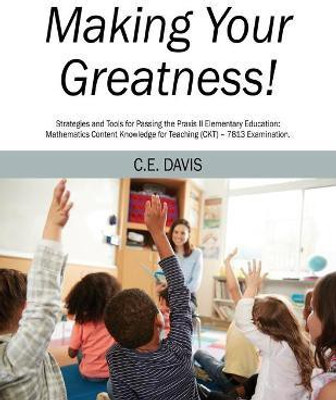 Making Your Greatness! Strategies and Tools for Passing the Praxis II Elementary Education(English, Paperback, Davis C E)
