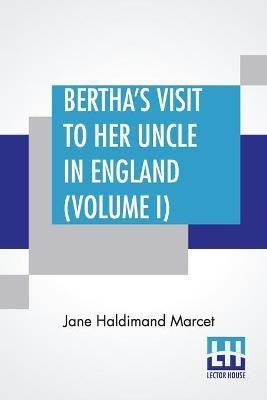 Bertha's Visit To Her Uncle In England (Volume I)(English, Paperback, Marcet Jane Haldimand)