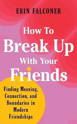 How to Break Up with Your Friends(English, Hardcover, Falconer Erin)