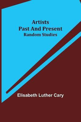 Artists Past and Present; Random Studies(English, Paperback, Luther Cary Elisabeth)