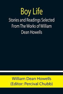 Boy Life; Stories and Readings Selected From The Works of William Dean Howells(English, Paperback, Dean Howells William)